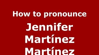 How to pronounce Jennifer Martínez Martínez