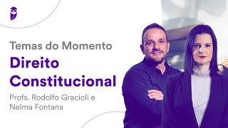 Temas do Momento: Direito Constitucional - Profs. Rodolfo Gracioli e Nelma Fontana