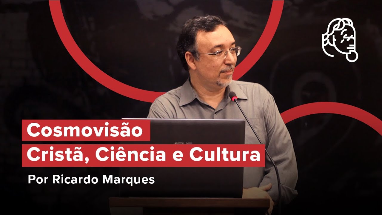 COSMOVISÃO CRISTÃ, CIÊNCIA E CULTURA | Ricardo Marques