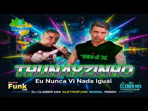 Thunayzinho - Eu Nunca Vi Nada Igual (Dj Cleber Mix & Eletrofunk Brasil Remix) 