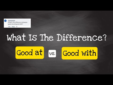 Learn The Real Difference Between Good At and Good With!