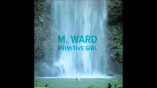 M. Ward - Primitive Girl