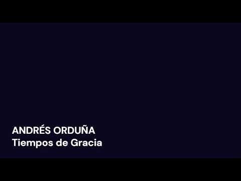 ANDRÉS ORDUÑA. TIEMPOS DE GRACIA