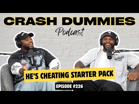 He’s Cheating Starter Pack | Crash Dummies Podcast Ep. 226