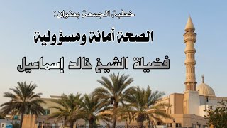 صورة خطبة الجمعة بعنوان: الصحة أمانة ومسؤولية #الشيخ_خالد_إسماعيل