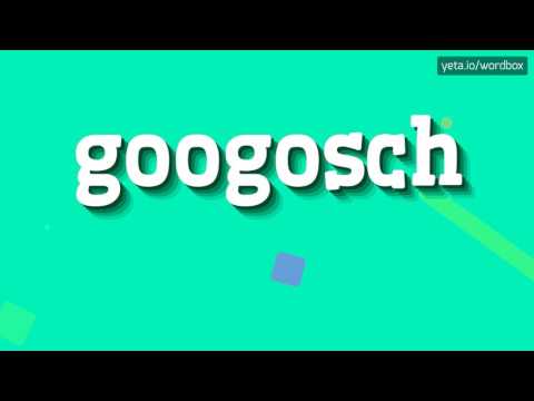 GOOGOSCH - HOW TO PRONOUNCE IT!?