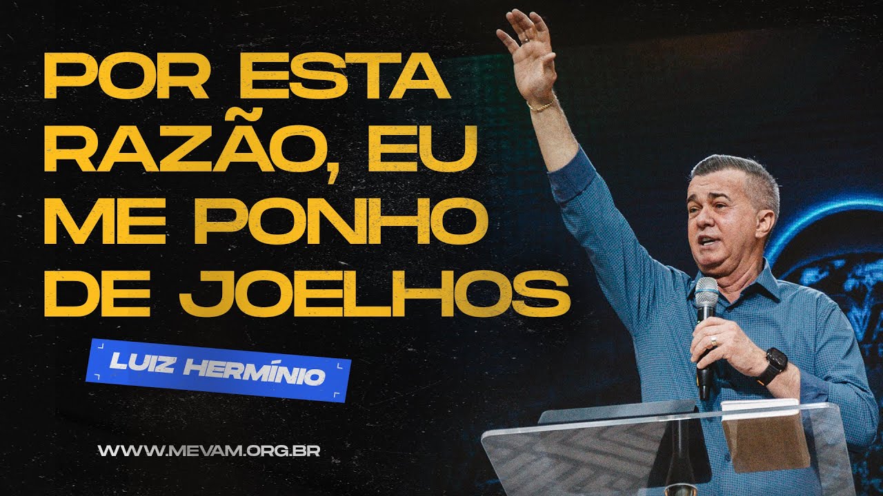MEVAM GLOBAL | POR ESTA RAZÃO, EU ME PONHO DE JOELHOS | Luiz Hermínio - 26/05/2024