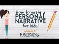 Writing A Personal Narrative For Kids Episode 8 Publishing For Kids