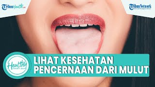 Bisakah Mengukur Kesehatan Pencernaan dengan Melihat Rongga Mulut? Simak Penjelasan Berikut Ini!