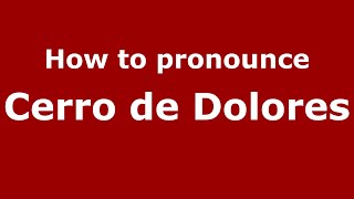 How to pronounce Cerro De Dolores