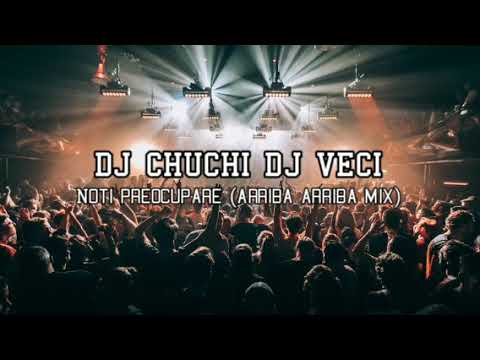 Dj Chuchi Dj Veci - Noti Preocupare (Arriba Arriba Mix)