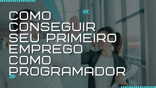 Como Conseguir seu Primeiro Emprego Como Programador
