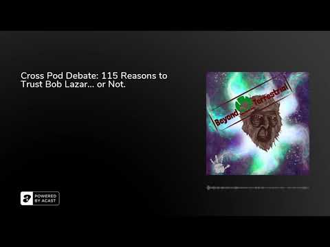Cross Pod Debate: 115 Reasons to Trust Bob Lazar... or Not.