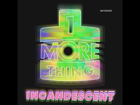 🌟 INCANDESCENT : THE PRETTY CHAOS OF 1 MORE THING 🌟