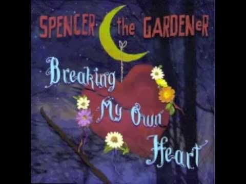Spencer the Gardener Breaking My Own Heart