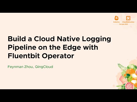 Build a Cloud Native Logging Pipeline on the Edge with Fluentbit Operator - Feynman Zhou, QingCloud