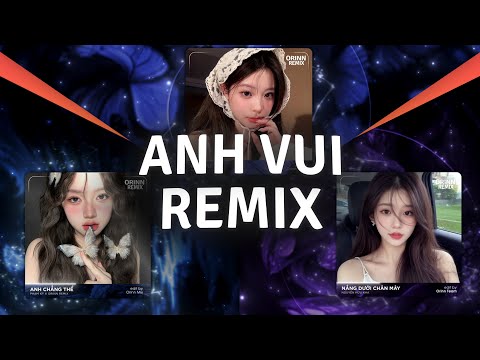 Anh Vui Remix, Nắng Dưới Chân Mây, Anh Vui Đến Nỗi Nghẹn Ngào | Nhạc Remix Triệu View 2025