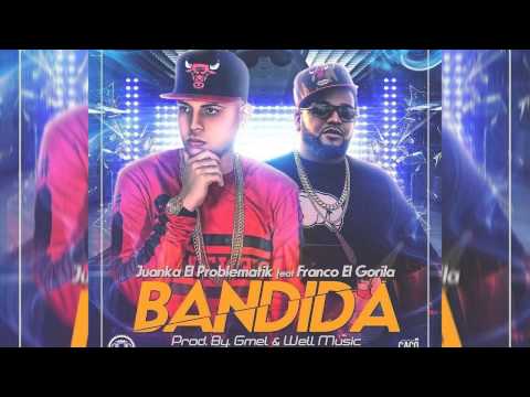 Juanka El Problematik Ft. Franco El Gorila - Bandida