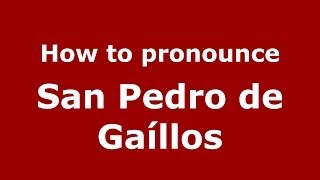 How to pronounce San Pedro De Gaíllos