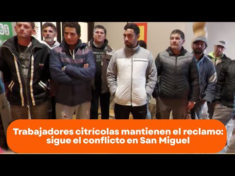 Trabajadores citrícolas mantienen el reclamo: sigue el conflicto en San Miguel