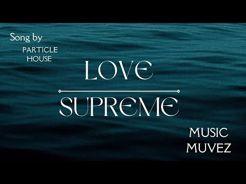 Love Supreme - Particle House | Soulful Indie Pop & EDM Vibes | @musicmuvez