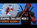 Deadpool Challenge Week two | FORTNITE SEASON 2 WEEK 2