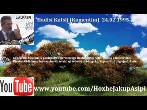 Hadisi Kutsij (Komentim)  24.02.1995. Hoxhë:Jakup Asipi (Allahu e mëshiroftë!)