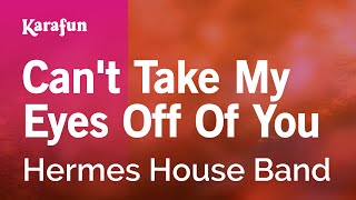 Can&#39;t Take My Eyes Off Of You - Hermes House Band | Karaoke Version | KaraFun