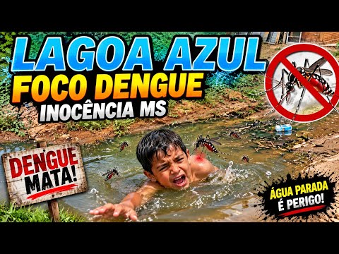 LAGOA AZUL: FOCO DENGUE — INOCÊNCIA MS.