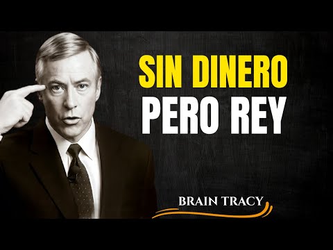 ACTÚA COMO UN REY SIN DINERO PERO CON PODER BRAIN TRACY