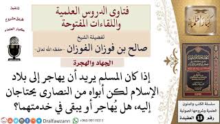 ما حكم من يريد الهجرة وأبواه من النصارى يحتاجان إليه؟ للشيخ صالح الفوزان image