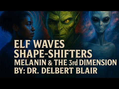ELF Waves, Shape Shifters, Melanin, 3rd Dimension  | Dr. Delbert Blair - Part 1 of 3