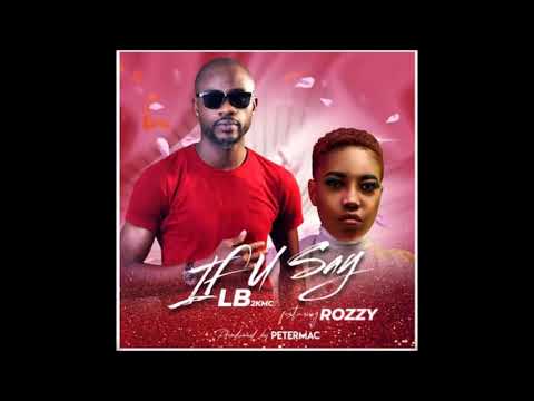 LB 2kmc & Rozzy (IF YOU SAY)