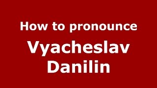 How to pronounce Vyacheslav Danilin