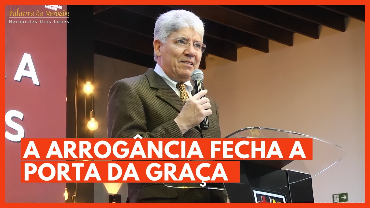 A ARROGÂNCIA FECHA A PORTA DA GRAÇA - Hernandes Dias Lopes