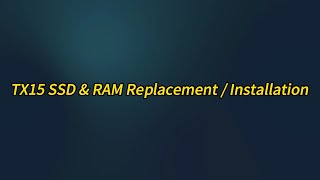 TX15 SSD & RAM Replacement Installation