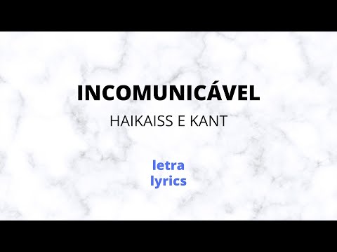 Haikaiss e Kant - Incomunicável - Letra