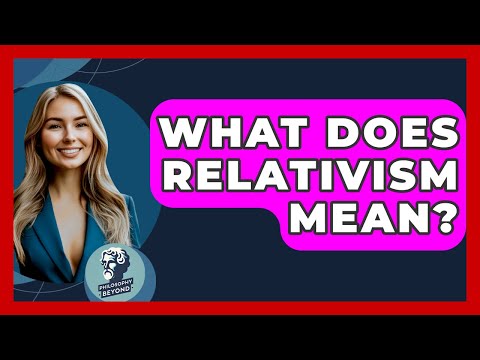 What Does Relativism Mean? - Philosophy Beyond