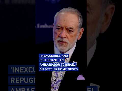 'Inexcusable and repugnant': US ambassador to Israel on settler home sieges