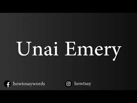 How To Pronounce Unai Emery