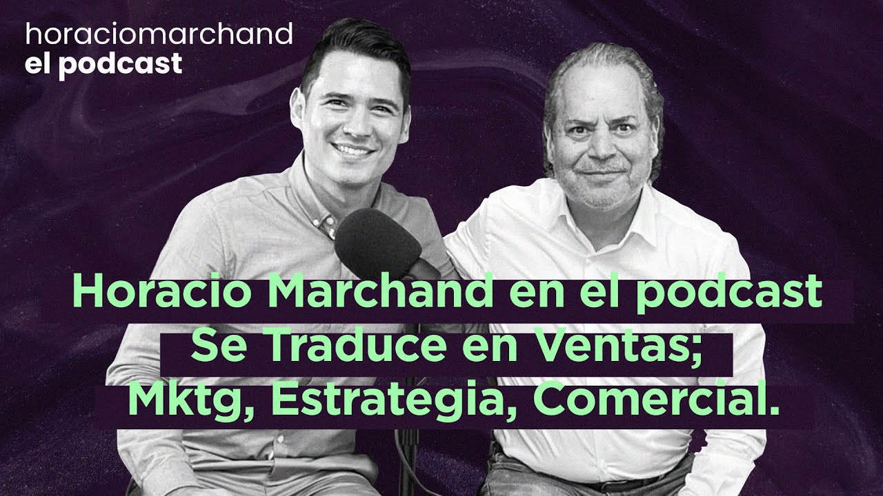 Horacio Marchand en el podcast Se Traduce en Ventas; Mktg, Estrategia, Comercial.