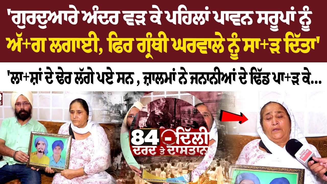 'ਗੁਰਦੁਆਰੇ ਅੰਦਰ ਵੜ ਕੇ ਪਹਿਲਾਂ ਪਾਵਨ ਸਰੂਪਾਂ ਨੂੰ ਅੱ+ਗ ਲਗਾਈ, ਫਿਰ ਗ੍ਰੰਥੀ ਘਰਵਾਲੇ ਨੂੰ ਸਾ+ੜ ਦਿੱਤਾ'' 'ਗੁਰਦੁਆਰੇ ਅੰਦਰ ਵੜ ਕੇ ਪਹਿਲਾਂ ਪਾਵਨ ਸਰੂਪਾਂ ਨੂੰ ਅੱ+ਗ ਲਗਾਈ, ਫਿਰ ਗ੍ਰੰਥੀ ਘਰਵਾਲੇ ਨੂੰ ਸਾ+ੜ ਦਿੱਤਾ''
