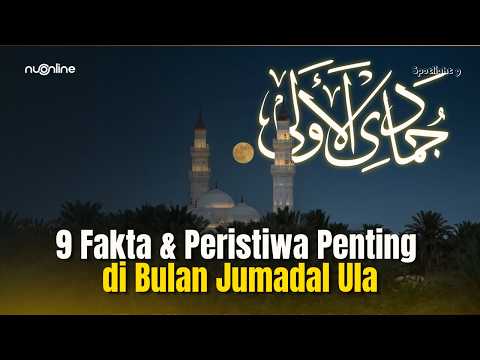 9 Deretan Peristiwa Besar Islam dan Nahdlatul Ulama di Bulan Jumadal Ula | Spotlight 9
