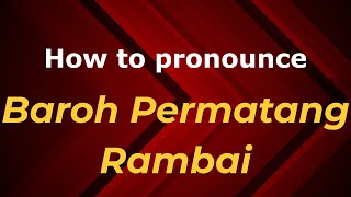 How to pronounce Baroh Permatang Rambai
