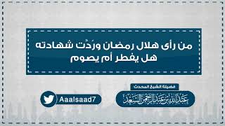 من رأى هلال رمضان وردت شهادته هل يفطر أم يصوم  المحدث عبدالله السعد image