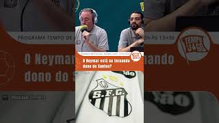 O NEYMAR ESTÁ SE TORNANDO DONO DO SANTOS?