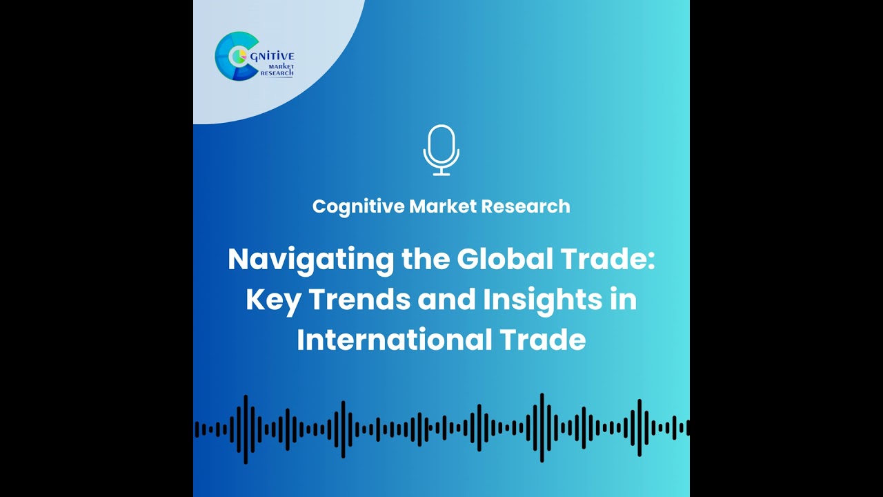 Navigating the Global Trade: Key Trends and Insights in International Trade