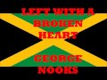 GEORGE NOOKS ( LEFT WITH A BROKEN HEART)