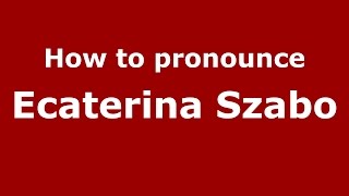 How to pronounce Ecaterina Szabo