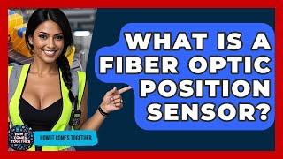 What Is A Fiber Optic Position Sensor? - How It Comes Together